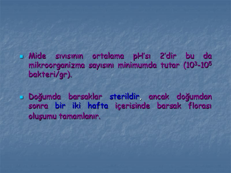 Mide sıvısının ortalama pH’sı 2’dir bu da mikroorganizma sayısını minimumda tutar (103-105 bakteri/gr). 